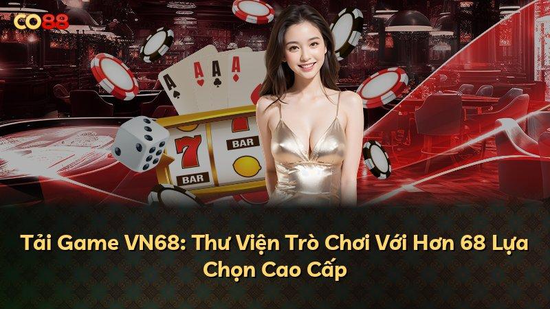 Tải Game VN68: Thư Viện Trò Chơi Với Hơn 68 Lựa Chọn Cao Cấp