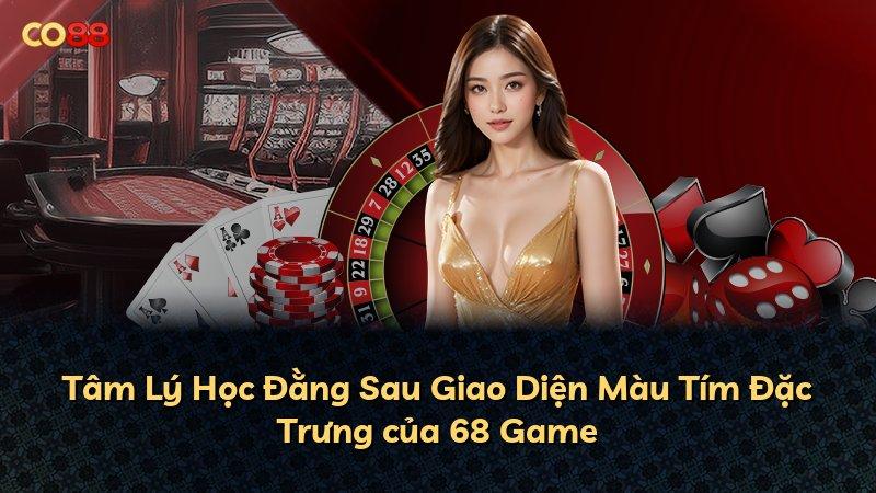 Tâm Lý Học Đằng Sau Giao Diện Màu Tím Đặc Trưng của 68 Game