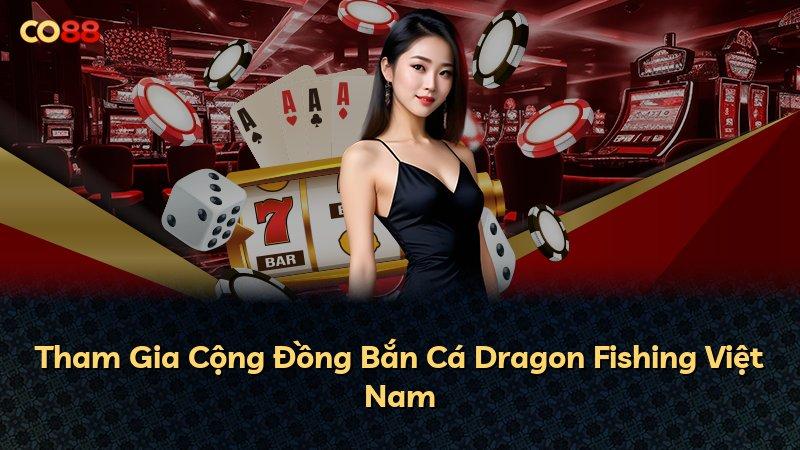 Tham Gia Cộng Đồng Bắn Cá Dragon Fishing Việt Nam