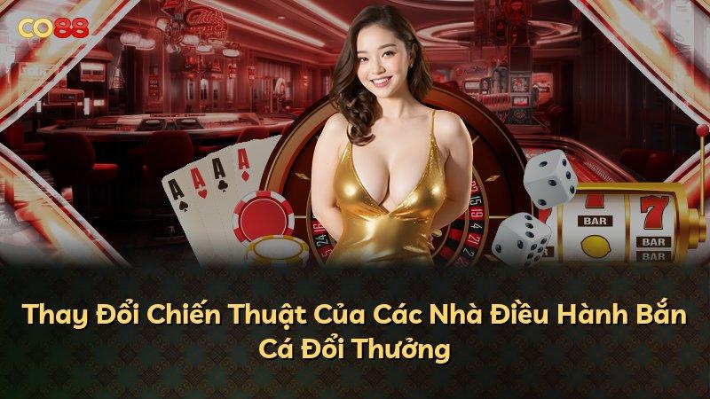 Thay Đổi Chiến Thuật Của Các Nhà Điều Hành Bắn Cá Đổi Thưởng