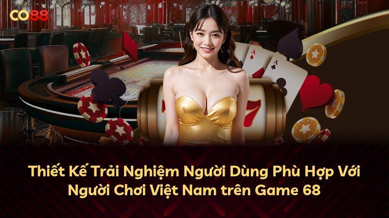 Thiết Kế Trải Nghiệm Người Dùng Phù Hợp Với Người Chơi Việt Nam trên Game 68