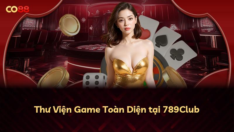 Thư Viện Game Toàn Diện tại 789Club