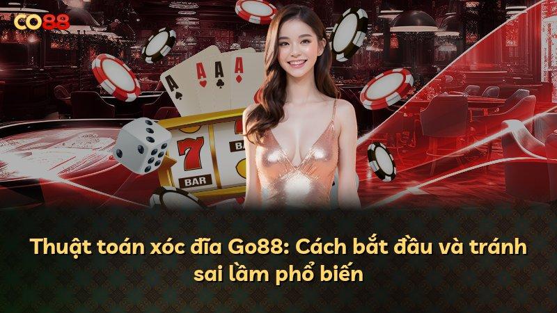 Thuật toán xóc đĩa Go88: Cách bắt đầu và tránh sai lầm phổ biến
