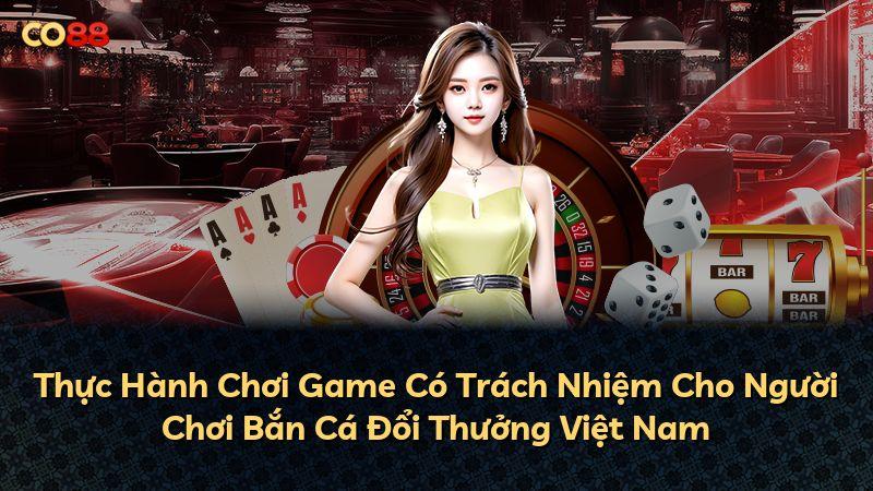 Thực Hành Chơi Game Có Trách Nhiệm Cho Người Chơi Bắn Cá Đổi Thưởng Việt Nam
