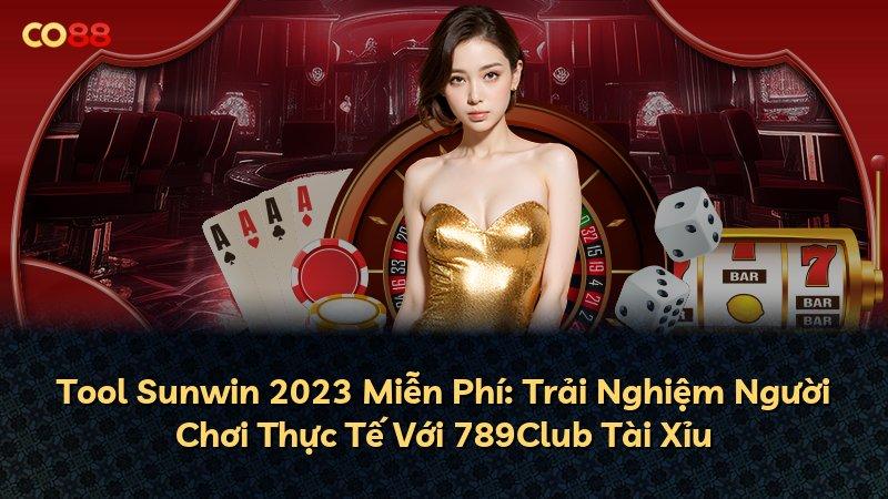 Tool Sunwin 2023 Miễn Phí: Trải Nghiệm Người Chơi Thực Tế Với 789Club Tài Xỉu