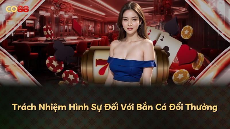 Trách Nhiệm Hình Sự Đối Với Bắn Cá Đổi Thưởng
