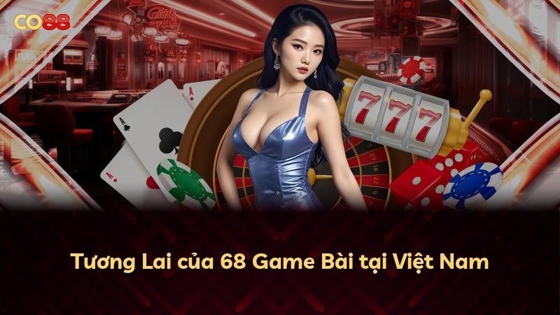 Tương Lai của 68 Game Bài tại Việt Nam