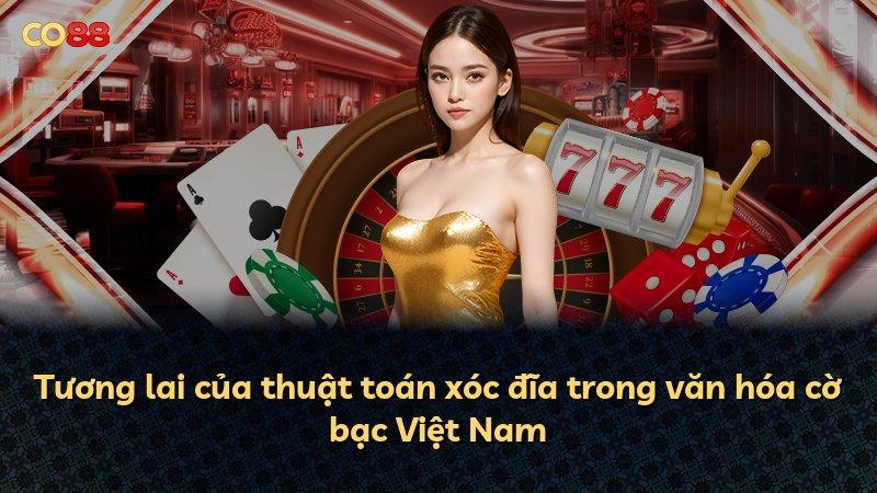 Tương lai của thuật toán xóc đĩa trong văn hóa cờ bạc Việt Nam