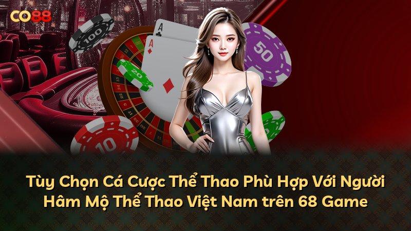 Tùy Chọn Cá Cược Thể Thao Phù Hợp Với Người Hâm Mộ Thể Thao Việt Nam trên 68 Game