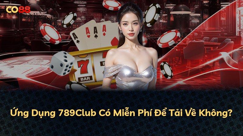 Ứng Dụng 789Club Có Miễn Phí Để Tải Về Không?