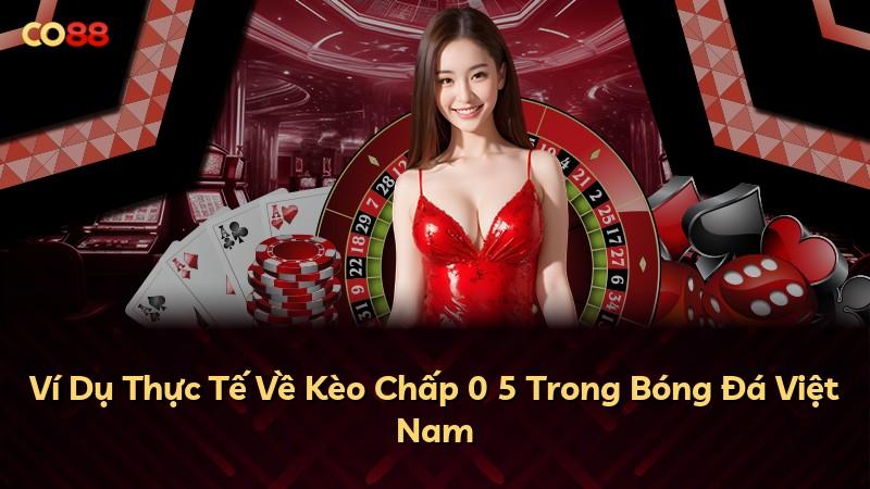 Ví Dụ Thực Tế Về Kèo Chấp 0 5 Trong Bóng Đá Việt Nam