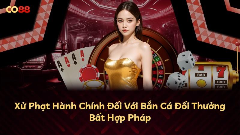 Xử Phạt Hành Chính Đối Với Bắn Cá Đổi Thưởng Bất Hợp Pháp