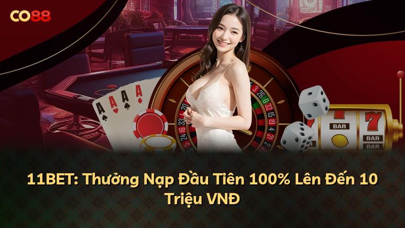 11BET: Thưởng Nạp Đầu Tiên 100% Lên Đến 10 Triệu VNĐ