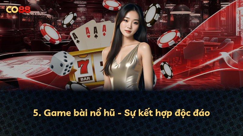 5. Game bài nổ hũ - Sự kết hợp độc đáo