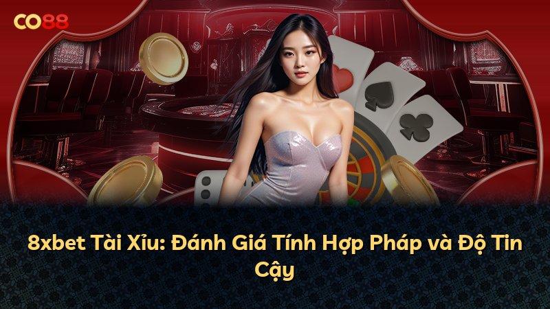 8xbet Tài Xỉu: Đánh Giá Tính Hợp Pháp và Độ Tin Cậy