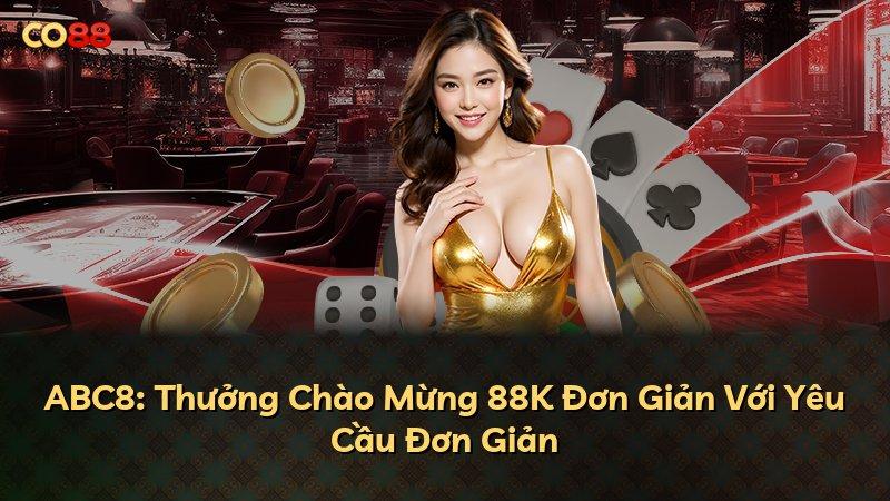 ABC8: Thưởng Chào Mừng 88K Đơn Giản Với Yêu Cầu Đơn Giản