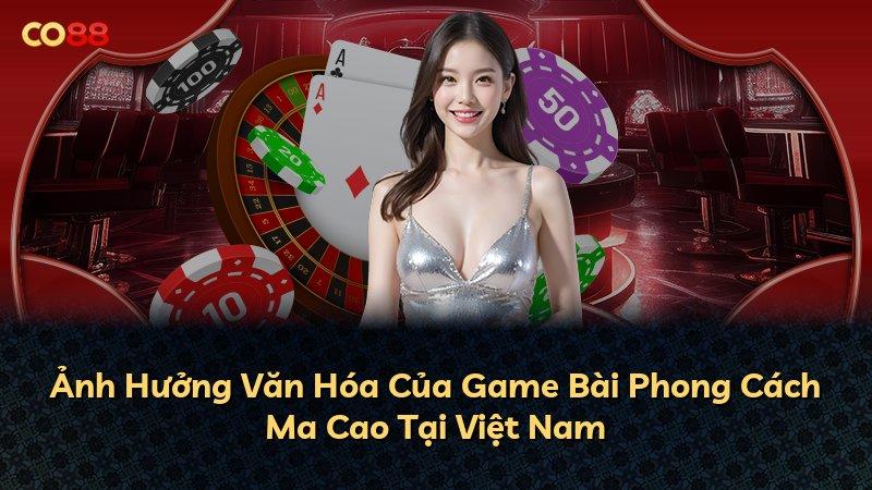 Ảnh Hưởng Văn Hóa Của Game Bài Phong Cách Ma Cao Tại Việt Nam