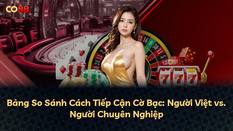 Bảng So Sánh Cách Tiếp Cận Cờ Bạc: Người Việt vs. Người Chuyên Nghiệp