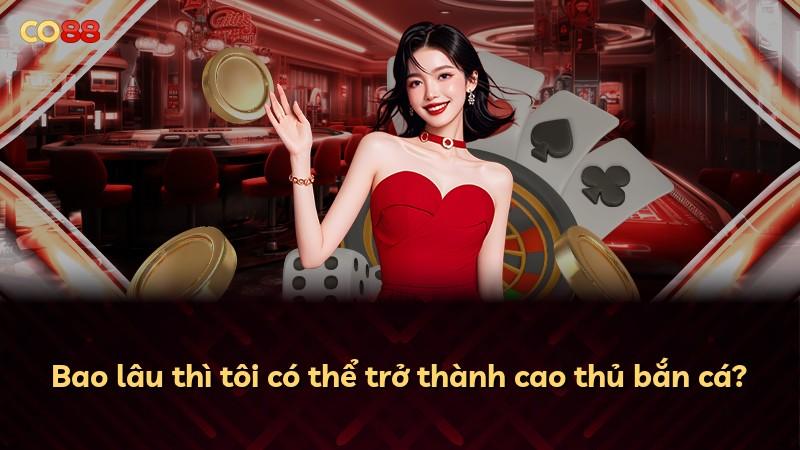 Bao lâu thì tôi có thể trở thành cao thủ bắn cá?