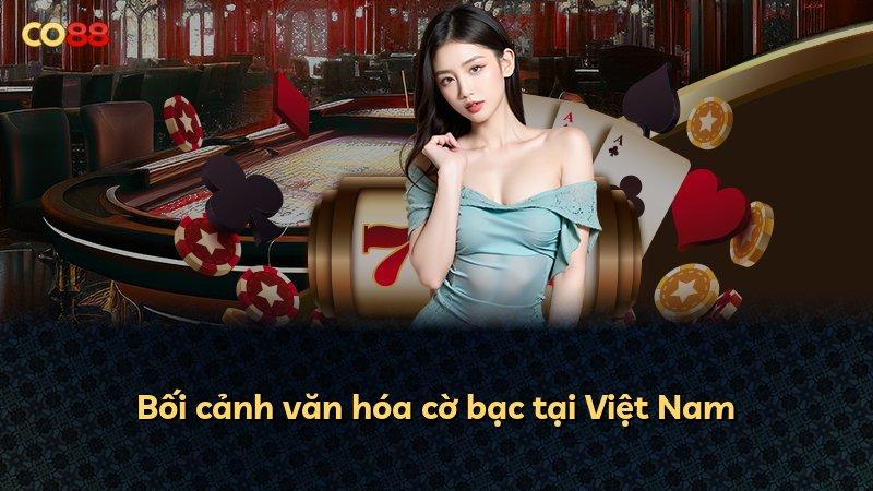 Bối cảnh văn hóa cờ bạc tại Việt Nam