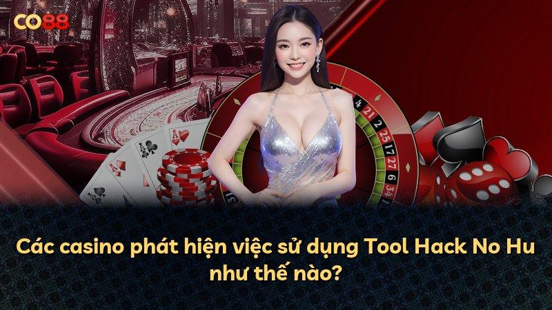 Các casino phát hiện việc sử dụng Tool Hack No Hu như thế nào?