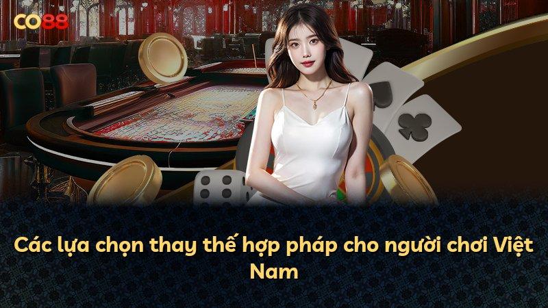 Các lựa chọn thay thế hợp pháp cho người chơi Việt Nam