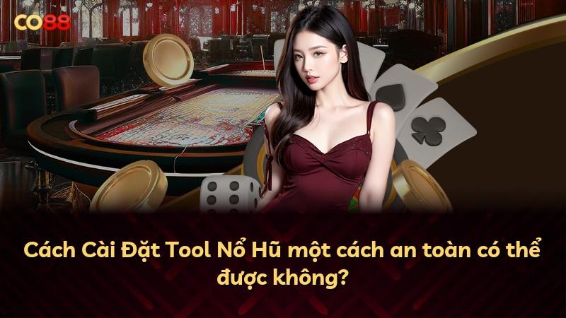 Cách Cài Đặt Tool Nổ Hũ một cách an toàn có thể được không?