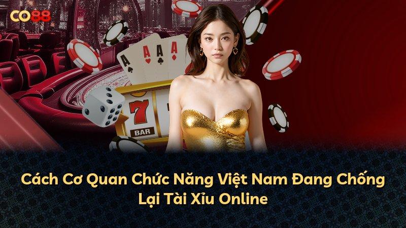 Cách Cơ Quan Chức Năng Việt Nam Đang Chống Lại Tài Xỉu Online