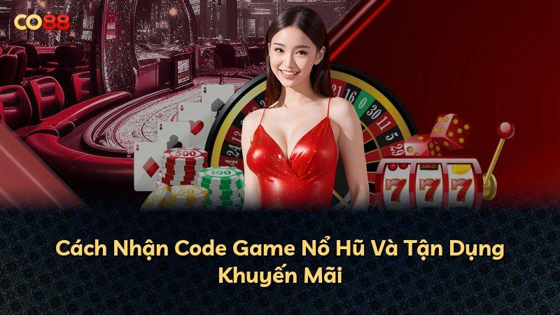 Cách Nhận Code Game Nổ Hũ Và Tận Dụng Khuyến Mãi