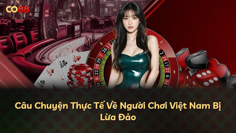 Câu Chuyện Thực Tế Về Người Chơi Việt Nam Bị Lừa Đảo