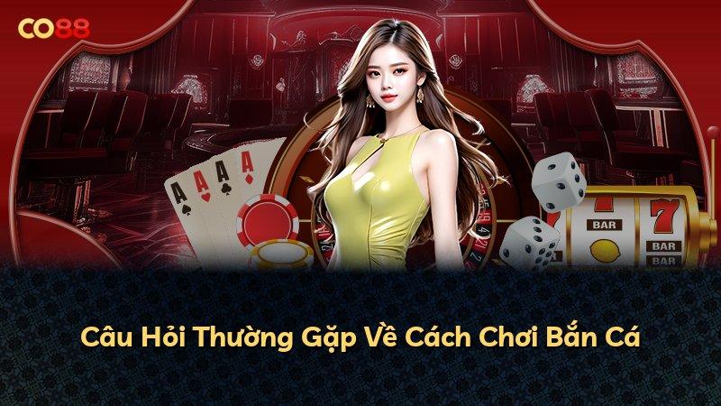 Câu Hỏi Thường Gặp Về Cách Chơi Bắn Cá