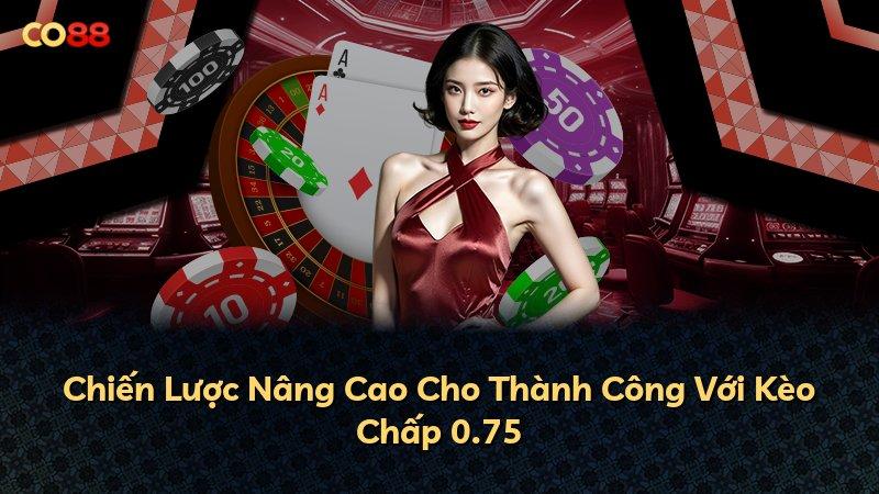 Chiến Lược Nâng Cao Cho Thành Công Với Kèo Chấp 0.75