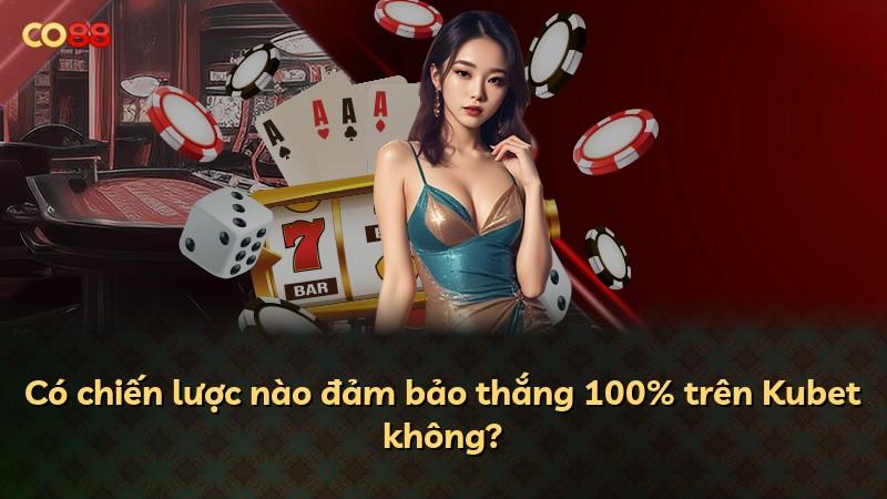Có chiến lược nào đảm bảo thắng 100% trên Kubet không?