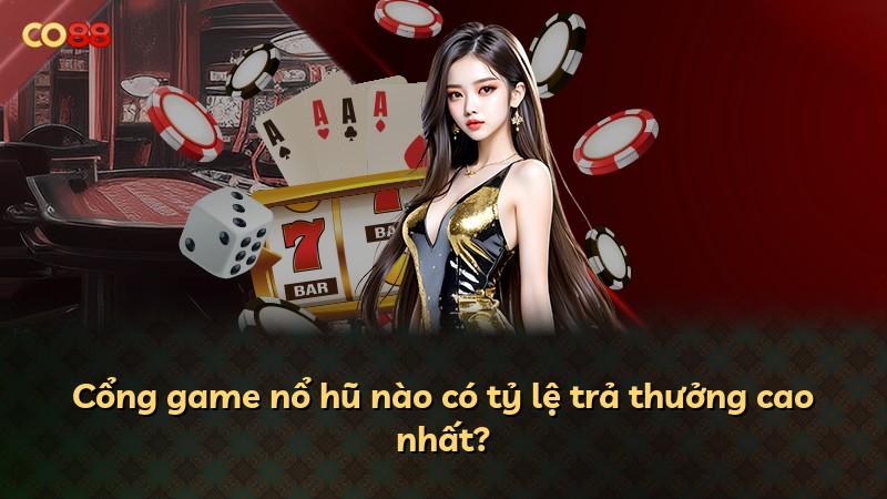 Cổng game nổ hũ nào có tỷ lệ trả thưởng cao nhất?