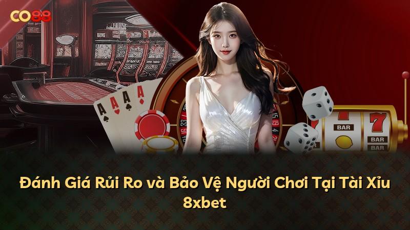 Đánh Giá Rủi Ro và Bảo Vệ Người Chơi Tại Tài Xỉu 8xbet
