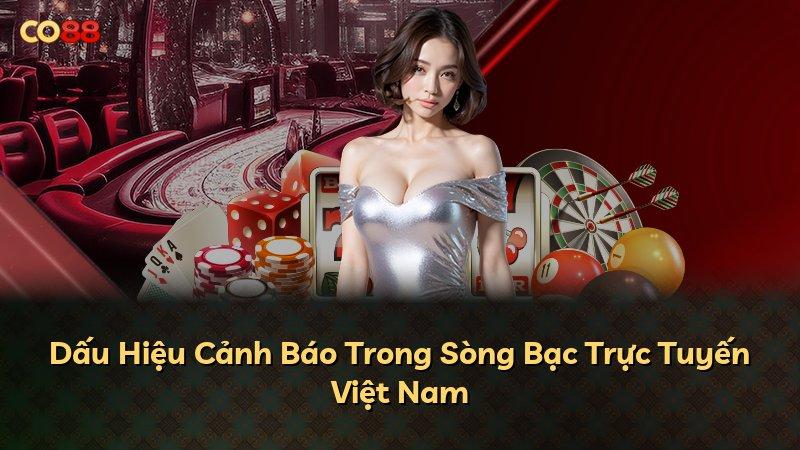 Dấu Hiệu Cảnh Báo Trong Sòng Bạc Trực Tuyến Việt Nam