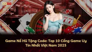 Game Nổ Hũ Tặng Code: Top 10 Cổng Game Uy Tín Nhất Việt Nam 2025