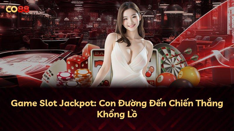Game Slot Jackpot: Con Đường Đến Chiến Thắng Khổng Lồ
