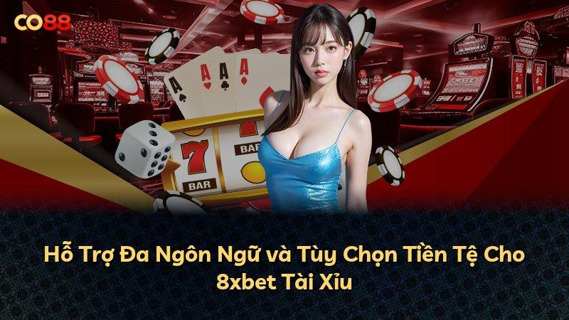 Hỗ Trợ Đa Ngôn Ngữ và Tùy Chọn Tiền Tệ Cho 8xbet Tài Xỉu