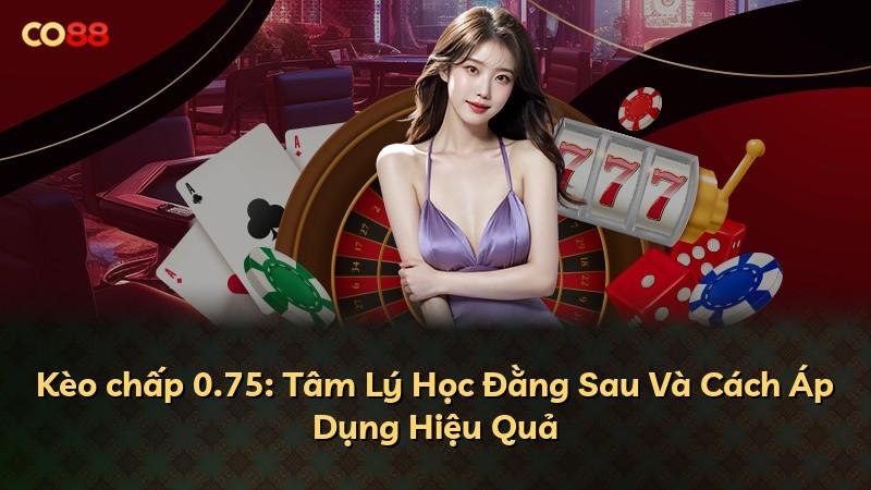 Kèo chấp 0.75: Tâm Lý Học Đằng Sau Và Cách Áp Dụng Hiệu Quả