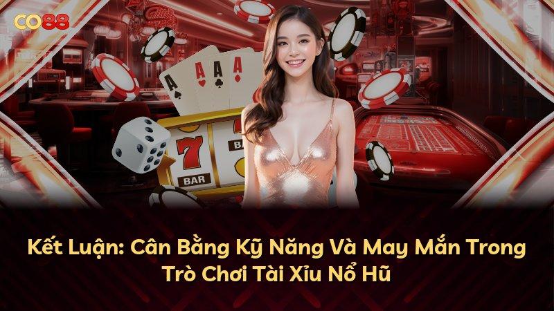 Kết Luận: Cân Bằng Kỹ Năng Và May Mắn Trong Trò Chơi Tài Xỉu Nổ Hũ
