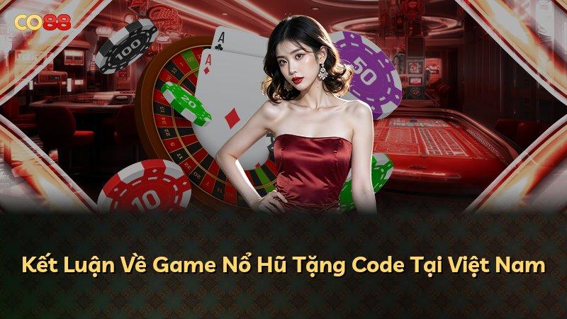 Kết Luận Về Game Nổ Hũ Tặng Code Tại Việt Nam