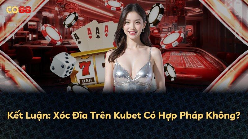 Kết Luận: Xóc Đĩa Trên Kubet Có Hợp Pháp Không?