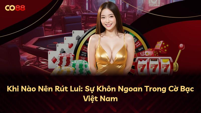 Khi Nào Nên Rút Lui: Sự Khôn Ngoan Trong Cờ Bạc Việt Nam