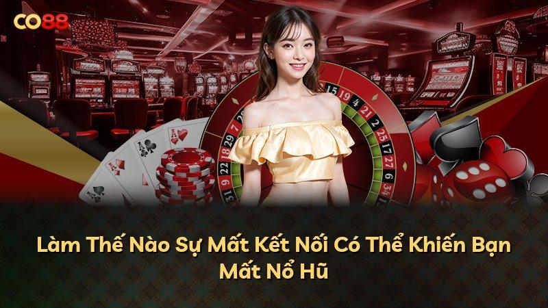 Làm Thế Nào Sự Mất Kết Nối Có Thể Khiến Bạn Mất Nổ Hũ