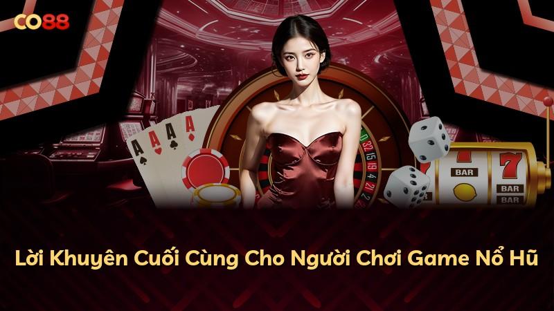 Lời Khuyên Cuối Cùng Cho Người Chơi Game Nổ Hũ