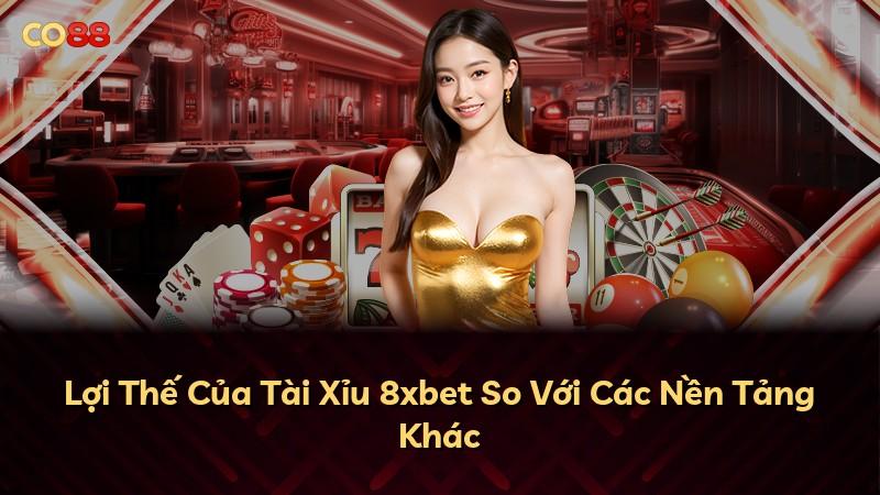 Lợi Thế Của Tài Xỉu 8xbet So Với Các Nền Tảng Khác