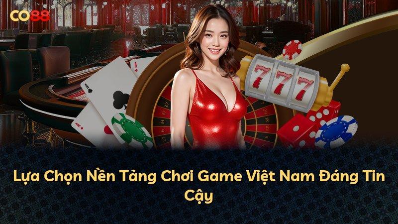 Lựa Chọn Nền Tảng Chơi Game Việt Nam Đáng Tin Cậy