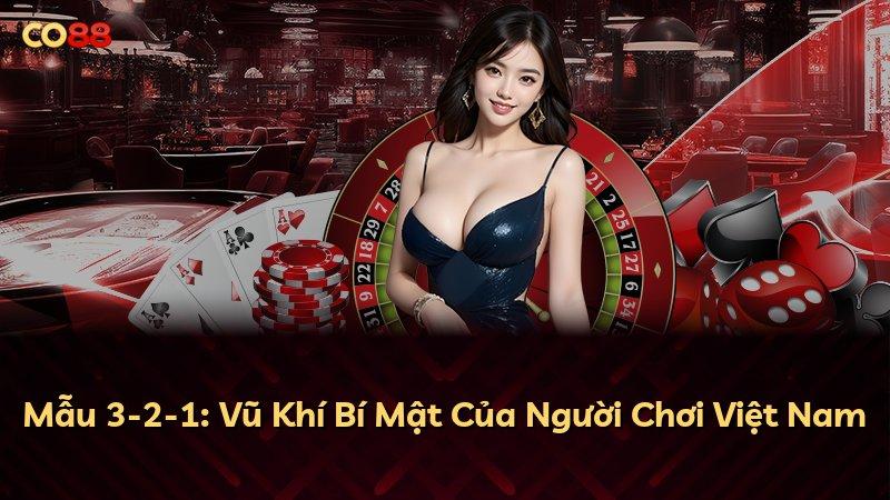 Mẫu 3-2-1: Vũ Khí Bí Mật Của Người Chơi Việt Nam