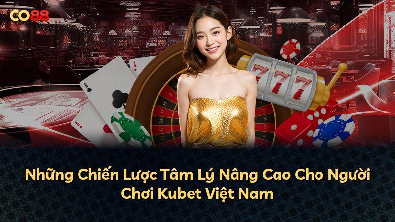 Những Chiến Lược Tâm Lý Nâng Cao Cho Người Chơi Kubet Việt Nam